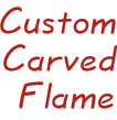 Custom Carved Flame